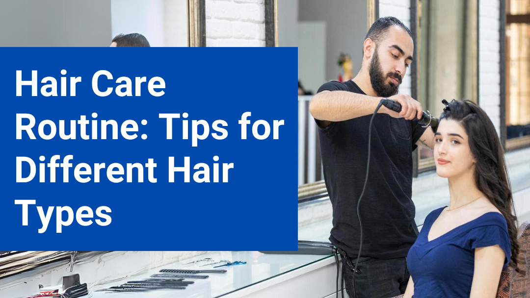 Hair Care Routine: Tips for Different Hair Types