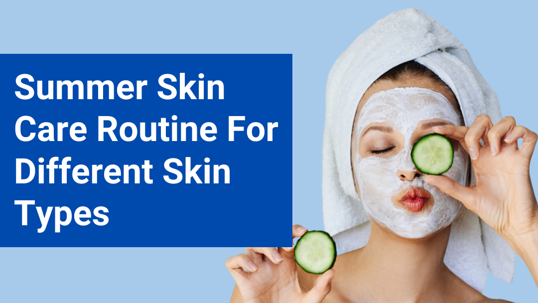 Summer Skin Care Routine For Different Skin Types